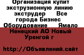 Организация купит экструзионную линию (экструдер). - Все города Бизнес » Оборудование   . Ямало-Ненецкий АО,Новый Уренгой г.